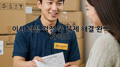 이사 과정, 걱정 뚝! 문제 해결 완벽 가이드