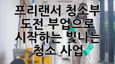 🧹✨ 프리랜서 청소부 도전! 부업으로 시작하는 빛나는 청소 사업 ✨🧹